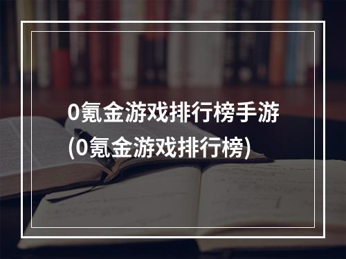 0氪金游戏排行榜手游(0氪金游戏排行榜)