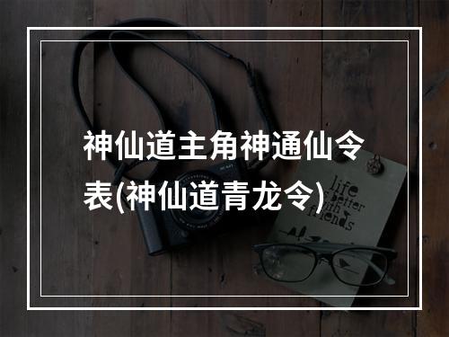 神仙道主角神通仙令表(神仙道青龙令)