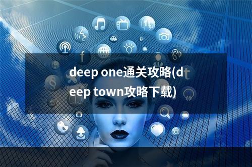 deep one通关攻略(deep town攻略下载)