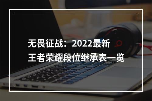 无畏征战：2022最新王者荣耀段位继承表一览