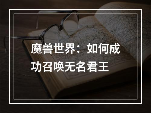 魔兽世界：如何成功召唤无名君王