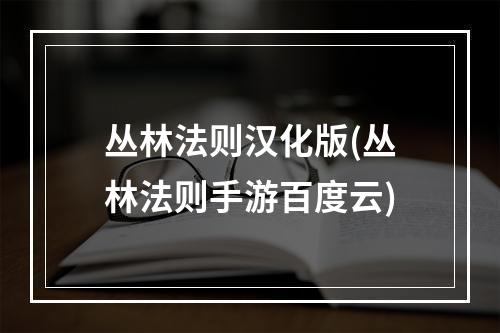 丛林法则汉化版(丛林法则手游百度云)