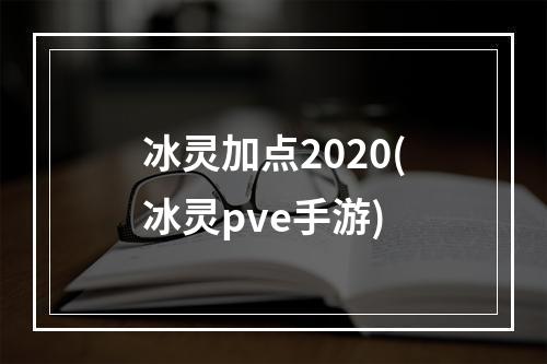 冰灵加点2020(冰灵pve手游)