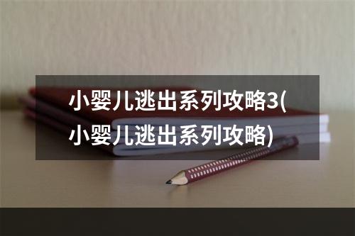 小婴儿逃出系列攻略3(小婴儿逃出系列攻略)