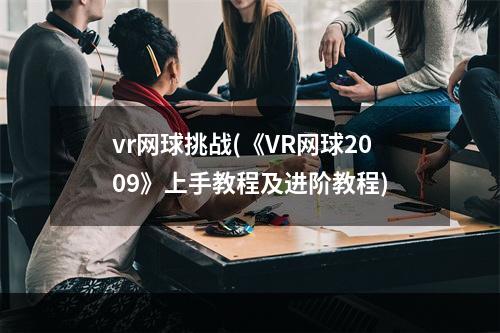 vr网球挑战(《VR网球2009》上手教程及进阶教程)