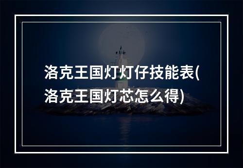 洛克王国灯灯仔技能表(洛克王国灯芯怎么得)