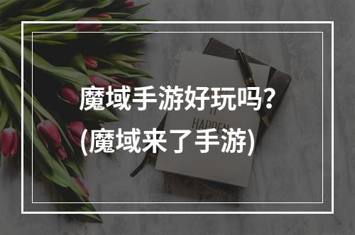 魔域手游好玩吗？(魔域来了手游)