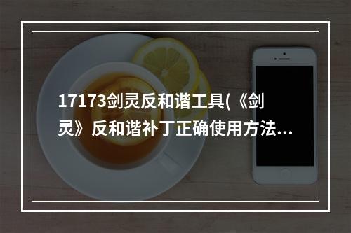 17173剑灵反和谐工具(《剑灵》反和谐补丁正确使用方法)