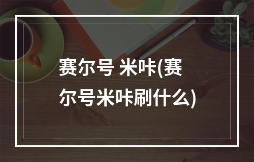 赛尔号 米咔(赛尔号米咔刷什么)