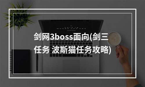 剑网3boss面向(剑三任务 波斯猫任务攻略)