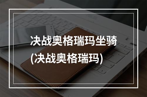 决战奥格瑞玛坐骑(决战奥格瑞玛)