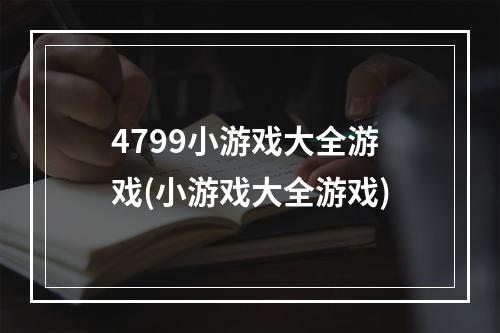 4799小游戏大全游戏(小游戏大全游戏)