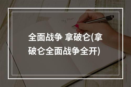 全面战争 拿破仑(拿破仑全面战争全开)