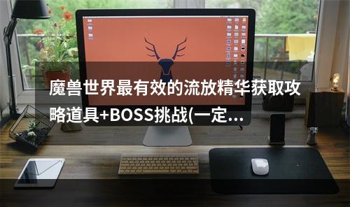 魔兽世界最有效的流放精华获取攻略道具+BOSS挑战(一定要看)