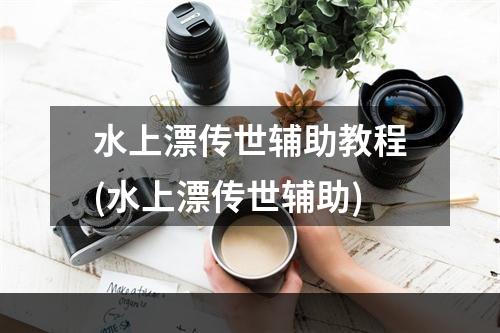 水上漂传世辅助教程(水上漂传世辅助)