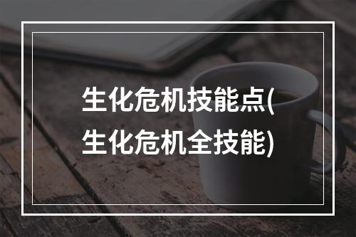 生化危机技能点(生化危机全技能)