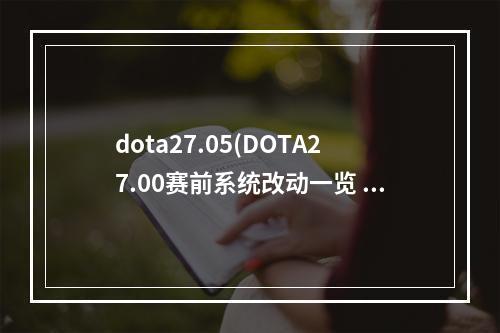 dota27.05(DOTA27.00赛前系统改动一览 DOTA27.00赛前系统改动了)