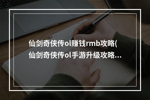 仙剑奇侠传ol赚钱rmb攻略(仙剑奇侠传ol手游升级攻略)