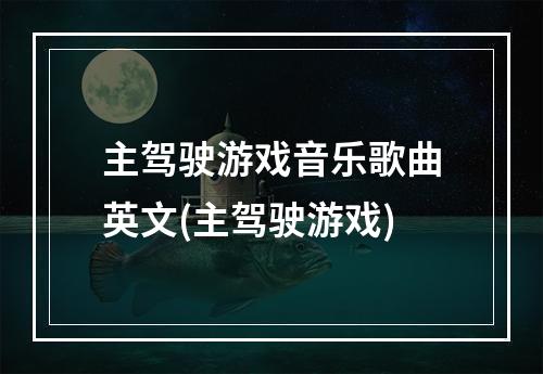 主驾驶游戏音乐歌曲英文(主驾驶游戏)