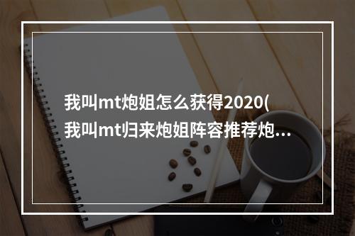 我叫mt炮姐怎么获得2020(我叫mt归来炮姐阵容推荐炮姐阵容搭配)