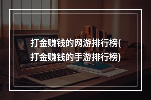 打金赚钱的网游排行榜(打金赚钱的手游排行榜)