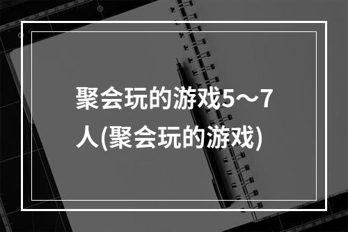 聚会玩的游戏5～7人(聚会玩的游戏)