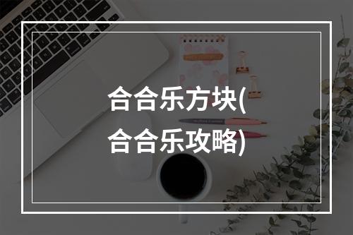 合合乐方块(合合乐攻略)