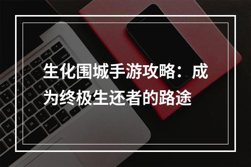 生化围城手游攻略：成为终极生还者的路途