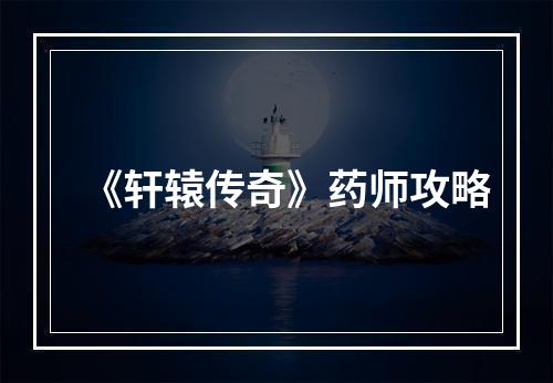 《轩辕传奇》药师攻略