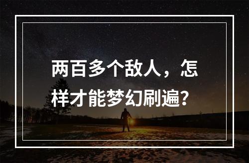 两百多个敌人，怎样才能梦幻刷遍？