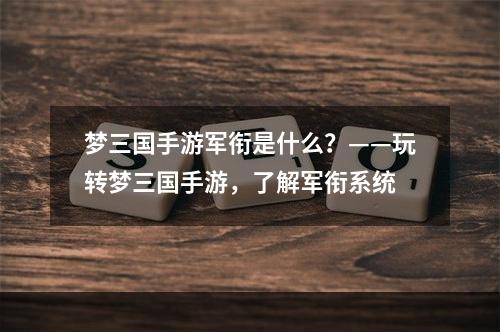 梦三国手游军衔是什么？——玩转梦三国手游，了解军衔系统