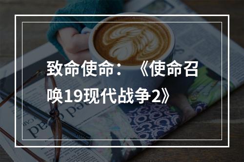 致命使命：《使命召唤19现代战争2》