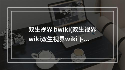 双生视界 bwiki(双生视界wiki双生视界wiki下载v1.0)