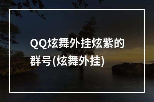 QQ炫舞外挂炫紫的群号(炫舞外挂)