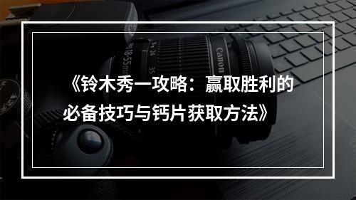 《铃木秀一攻略：赢取胜利的必备技巧与钙片获取方法》