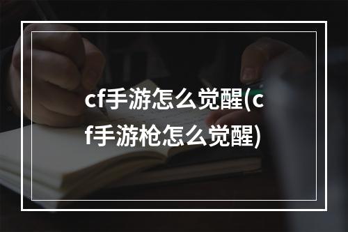 cf手游怎么觉醒(cf手游枪怎么觉醒)