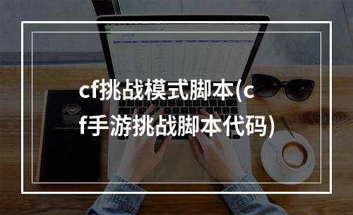 cf挑战模式脚本(cf手游挑战脚本代码)