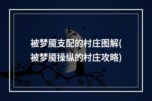 被梦魇支配的村庄图解(被梦魇操纵的村庄攻略)