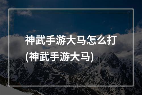 神武手游大马怎么打(神武手游大马)