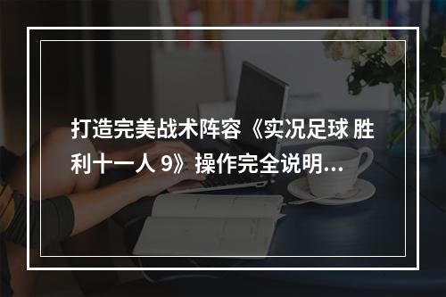 打造完美战术阵容《实况足球 胜利十一人 9》操作完全说明(必读)