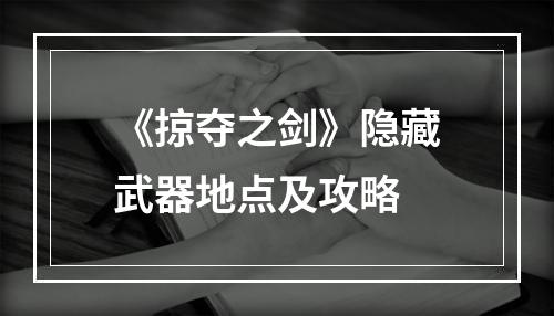 《掠夺之剑》隐藏武器地点及攻略