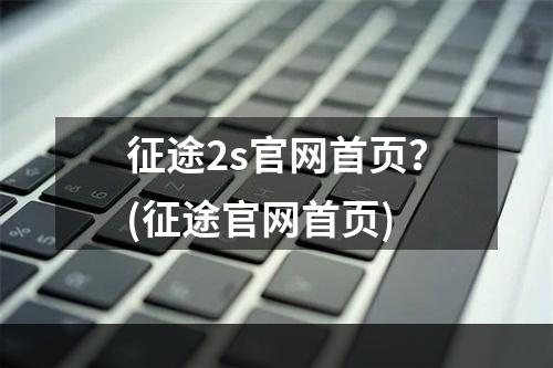 征途2s官网首页？(征途官网首页)