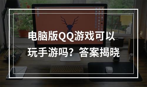 电脑版QQ游戏可以玩手游吗？答案揭晓