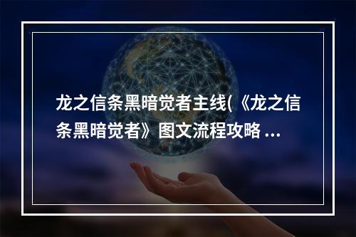 龙之信条黑暗觉者主线(《龙之信条黑暗觉者》图文流程攻略 全教程任务收集攻略)