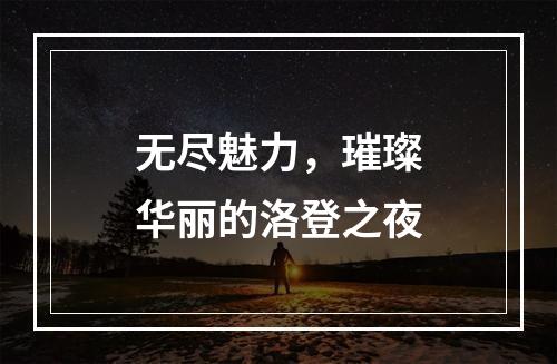 无尽魅力，璀璨华丽的洛登之夜