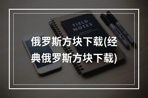 俄罗斯方块下载(经典俄罗斯方块下载)