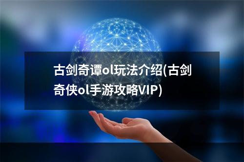 古剑奇谭ol玩法介绍(古剑奇侠ol手游攻略VIP)