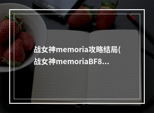 战女神memoria攻略结局(战女神memoriaBF8攻略)