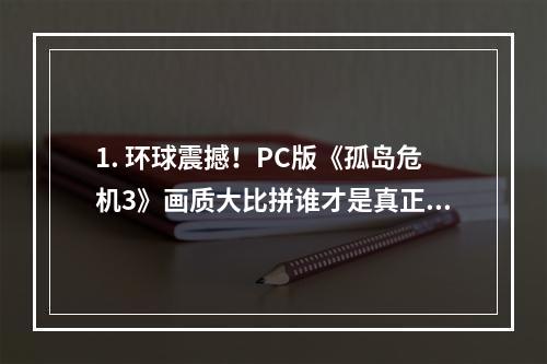 1. 环球震撼！PC版《孤岛危机3》画质大比拼谁才是真正的霸主？(全平台画面质量对比)