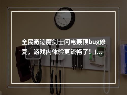 全民奇迹魔剑士闪电轰顶bug修复，游戏内体验更流畅了！(恭喜全民奇迹魔剑士团队成功修复闪电轰顶bug，游戏体验更加高效！)